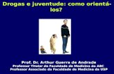 Drogas e juventude: como orientá-los? Prof. Dr. Arthur Guerra de Andrade Prof. Dr. Arthur Guerra de Andrade Professor Titular da Faculdade de Medicina.