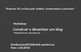 Construir e dinamizar um blog "Projectos TIC na Educação: âmbito, compromissos e parcerias " Workshop Margarida Lucas, mlucas@ua.pt ticeducacao2010@visit.uaveiro.eu.