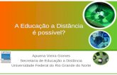 A Educação a Distância é possível? Apuena Vieira Gomes Secretaria de Educação a Distância Universidade Federal do Rio Grande do Norte.