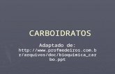 CARBOIDRATOS CARBOIDRATOS Adaptado de:  vos/doc/bioquimica_carbo.ppt.
