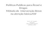 Políticas Publicas para Álcool e Drogas Método de Intervenção Breve na atenção básica/ESF Prof.. Drª Angela Mendes Abreu/DESP/NAIAT CEPRAL/UFRJ.