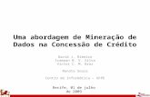 Uma abordagem de Mineração de Dados na Concessão de Crédito David J. Ribeiro Icamaan B. V. Silva Victor C. M. Braz Renata Souza Centro de Informática –