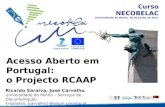 Curso NECOBELAC Universidade do Minho, 16 de Junho de 2011 Acesso Aberto em Portugal: o Projecto RCAAP Ricardo Saraiva, José Carvalho Universidade do Minho.