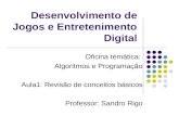 Desenvolvimento de Jogos e Entretenimento Digital Oficina temática: Algoritmos e Programação Aula1: Revisão de conceitos básicos Professor: Sandro Rigo.