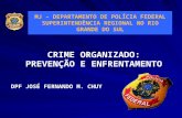 CRIME ORGANIZADO: PREVENÇÃO E ENFRENTAMENTO DPF JOSÉ FERNANDO M. CHUY MJ – DEPARTAMENTO DE POLÍCIA FEDERAL SUPERINTENDÊNCIA REGIONAL NO RIO GRANDE DO SUL.
