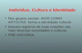 Indivíduo, Cultura e Identidade Nos grupos sociais AGIR COMO ARTISTAS forma a identidade cultural. Deixam registros de suas criações nas mais diversas.