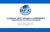Instituto UFC Virtual e o PROINFO Experiências em Cursos a Distância Prof. Dr. Mauro Pequeno E-mail: mauro@vdl.ufc.br.