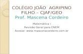 COLÉGIO JOÃO AGRIPINO FILHO – CJAF/GEO Prof. Mascena Cordeiro Matemática I Revisão Geral para ENEM Acesse: .