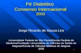 1 Pé Diabético Consenso Internacional 2003 Jorge Ricardo de Souza Lira Universidade Federal de São Paulo/Escola Paulista de Medicina/Fundação Universitária.
