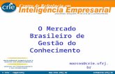 © crie - coppe/ufrjinfo@crie.ufrj.br O Mercado Brasileiro de Gestão do Conhecimento marcos@crie.ufrj.br.