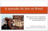 Na busca de soluções para um problema extraordinário. Professor Reginaldo (Geopolítica/atualidades) A questão do lixo no Brasil.