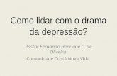 Como lidar com o drama da depressão? Pastor Fernando Henrique C. de Oliveira Comunidade Cristã Nova Vida.