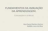 FUNDAMENTOS DA AVALIAÇÃO DA APRENDIZAGEM: Concepções e práticas Ana Paula Martins Gerino Natália Luiza da Silva.
