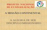 PROJETO NACIONAL DE EVANGELIZAÇÃO A MISSÃO CONTINENTAL A ALEGRIA DE SER DISCÍPULO MISSIONÁRIO.