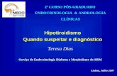 Hipotiroidismo Quando suspeitar e diagnóstico Teresa Dias 2º CURSO PÓS-GRADUADO ENDOCRINOLOGIA & ANDROLOGIA CLÍNICAS Lisboa, Julho 2007 Serviço de Endocrinologia.
