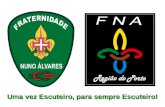 Uma vez Escuteiro, para sempre Escuteiro!. A Fraternidade de Nuno Álvares (FNA), é uma Associação de Escuteiros Adultos, constituída por "antigos" filiados.