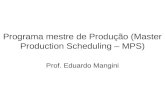 Programa mestre de Produção (Master Production Scheduling – MPS) Prof. Eduardo Mangini.