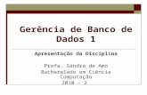 Gerência de Banco de Dados 1 Apresentação da Disciplina Profa. Sandra de Amo Bacharelado em Ciência Computação 2010 – 2.