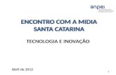 ENCONTRO COM A MIDIA SANTA CATARINA TECNOLOGIA E INOVAÇÃO Abril de 2012 1.
