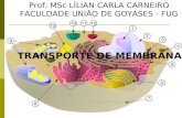 Prof. MSc LÍLIAN CARLA CARNEIRO FACULDADE UNIÃO DE GOYASES - FUG TRANSPORTE DE MEMBRANA.