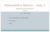 PROFESSOR PROCÓPIO 14 – 03 -2012 Matemática Básica – Aula 1 As 4 Operações Fundamentais Exercicíos Jogo.