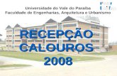 Universidade do Vale do Paraíba Faculdade de Engenharias, Arquitetura e Urbanismo RECEPÇÃO CALOUROS 2008 RECEPÇÃO CALOUROS 2008.