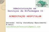Administração em Serviços de Enfermagem II Docente: Kelly Veridiany Nascimento E-mail: coordenacaofaseceati@gmail.comcoordenacaofaseceati@gmail.com ACREDITAÇÃO.