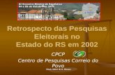 Retrospecto das Pesquisas Eleitorais no Estado do RS em 2002 CPCP Centro de Pesquisas Correio do Povo Denis Altieri de O. Moraes.
