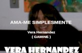 AMA-ME SIMPLESMENTE Vera Hernandez ( GAMINE ) Ama-me do jeito que sou. Essa é a maneira que consigo te amar...