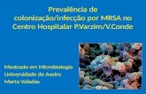 Prevalência de colonização/infecção por MRSA no Centro Hospitalar P.Varzim/V.Conde Mestrado em Microbiologia Universidade de Aveiro Marta Valadas.