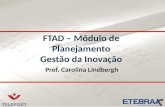 FTAD – Módulo de Planejamento Gestão da Inovação Prof. Carolina Lindbergh.