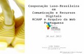Cooperação Luso-Brasileira em Comunicação e Recursos Digitais RCAAP e Arquivo da Web Portuguesa 30.out.2013 João Gomes Diretor Área de Serviços Avançados.