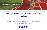 Metodologia Pratica de Lutas Prof. Ms. Ramon Martins de Oliveira Disciplina de Lutas 2013.