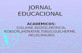 JORNAL EDUCACIONAL ACADÊMICOS: GISLAINE,INGRID,PATRICIA, ROBSON,JHONATAN,TIAGO,GUILHERME, HÉLIO,MAURO.
