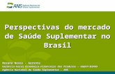 Perspectivas do mercado de Saúde Suplementar no Brasil Rosana Neves – Gerente Gerência-Geral Econômico-Financeiro dos Produtos – GGEFP/DIPRO Agência Nacional.