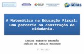 A Matemática na Educação Fiscal: uma parceria na construção da cidadania. CARLOS ROBERTO BRANDÃO INÁCIO DE ARAUJO MACHADO 17/04/2013.