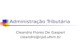 Administração Tributária Cleandro Flores De Gasperi cleandro@cpd.ufsm.br.
