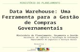 MINISTÉRIO DO PLANEJAMENTO Data Warehouse: Uma Ferramenta para a Gestão de Compras Governamentais Ministério do Planejamento, Orçamento e Gestão Secretaria.