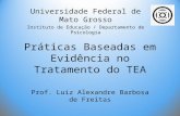 Práticas Baseadas em Evidência no Tratamento do TEA Prof. Luiz Alexandre Barbosa de Freitas Universidade Federal de Mato Grosso Instituto de Educação