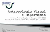 1º ano Antropologia da Imagem 2011/2012 Educação e Comunicação Multimédia Pós-laboral David Branco 110236004 Docente: Prof. João Maia e Carmo.
