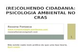 (RE)COLHENDO CIDADANIA: PSICOLOGIA AMBIENTAL NO CRAS Rozana Fonseca  rozanafonseca@gmail.com 1 Não existe nada mais prático.