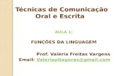 AULA 1: FUNÇÕES DA LINGUAGEM Prof. Valéria Freitas Vargens Email: Valeriapitagoras@gmail.comValeriapitagoras@gmail.com Técnicas de Comunicação Oral e Escrita.