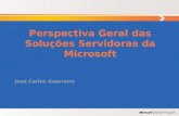 Perspectiva Geral das Soluções Servidoras da Microsoft José Carlos Guerreiro.