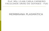 Prof. MSc LÍLIAN CARLA CARNEIRO FACULDADE UNIÃO DE GOYASES - FUG MEMBRANA PLASMÁTICA.