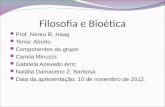 Filosofia e Bioética  Prof. Nereu R. Haag  Tema: Aborto  Componentes do grupo:  Camila Minuzzi;  Gabriela Azevedo Arnt;  Natália Damaceno Z. Barbosa.