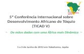 5ª Conferência Internacional sobre Desenvolvimento Africano de Tóquio (TICAD V) 1 a 3 de Junho de 2013 em Yokohama, Japão ～ De mãos dadas com uma África.