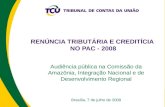 RENÚNCIA TRIBUTÁRIA E CREDITÍCIA NO PAC - 2008 Audiência pública na Comissão da Amazônia, Integração Nacional e de Desenvolvimento Regional Brasília, 7.