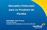 Título da apresentação Mercados Potenciais para os Produtos da Paraíba ENCOMEX João Pessoa Camila Meyer Unidade de Inteligência da Apex-Brasil.