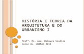 HISTÓRIA E TEORIA DA ARQUITETURA E DO URBANISMO I Profª. Ms. Arq. Walnyce Scalise Curso AU- UNIMAR 2011.
