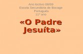 Ano lectivo 08/09 Escola Secundária de Bocage Português 11º ano «O Padre Jesuíta»